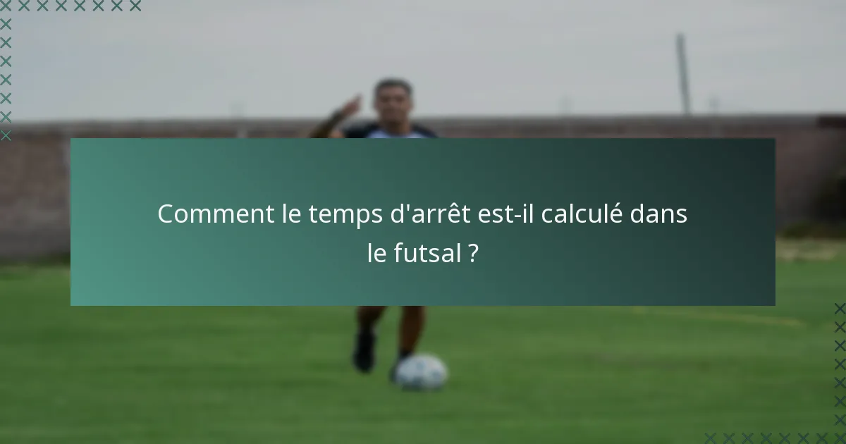Comment le temps d'arrêt est-il calculé dans le futsal ?