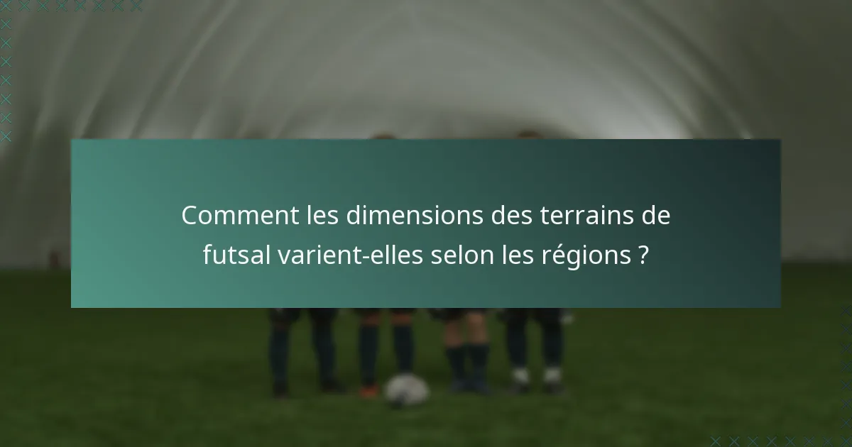 Comment les dimensions des terrains de futsal varient-elles selon les régions ?