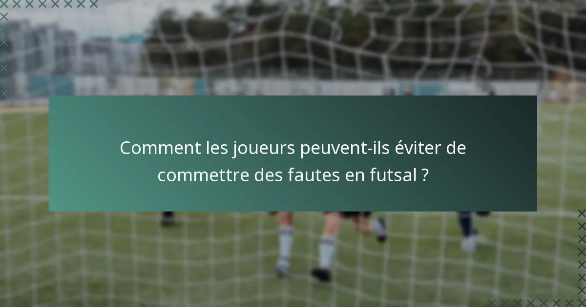 Comment les joueurs peuvent-ils éviter de commettre des fautes en futsal ?