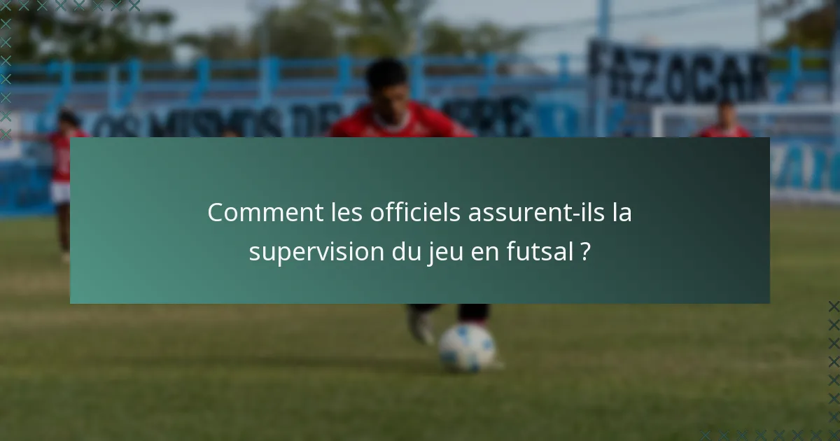 Comment les officiels assurent-ils la supervision du jeu en futsal ?