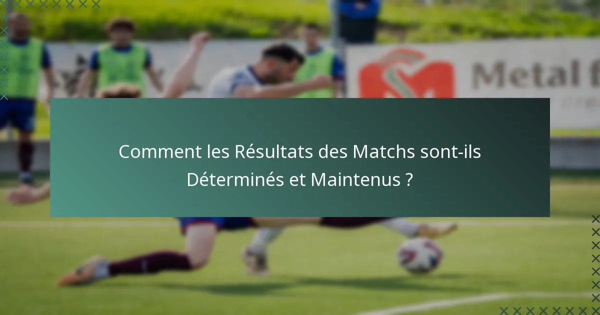 Comment les Résultats des Matchs sont-ils Déterminés et Maintenus ?