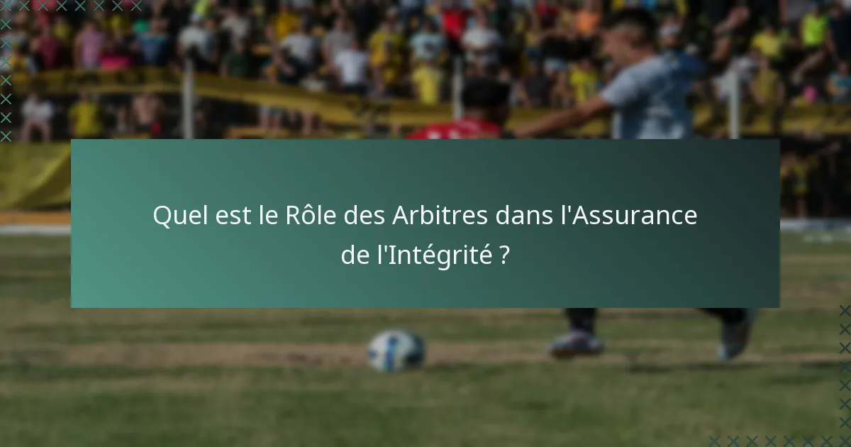 Quel est le Rôle des Arbitres dans l'Assurance de l'Intégrité ?