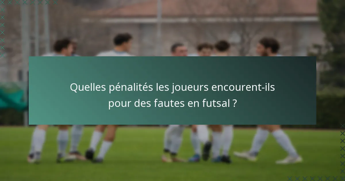 Quelles pénalités les joueurs encourent-ils pour des fautes en futsal ?