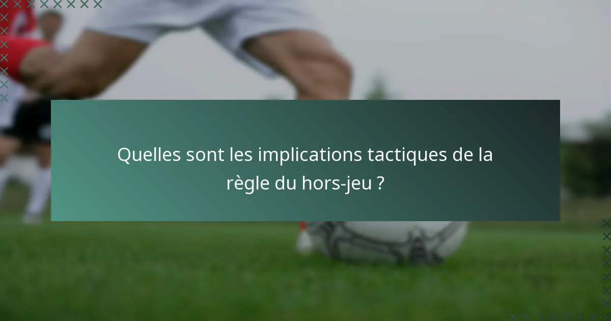 Quelles sont les implications tactiques de la règle du hors-jeu ?