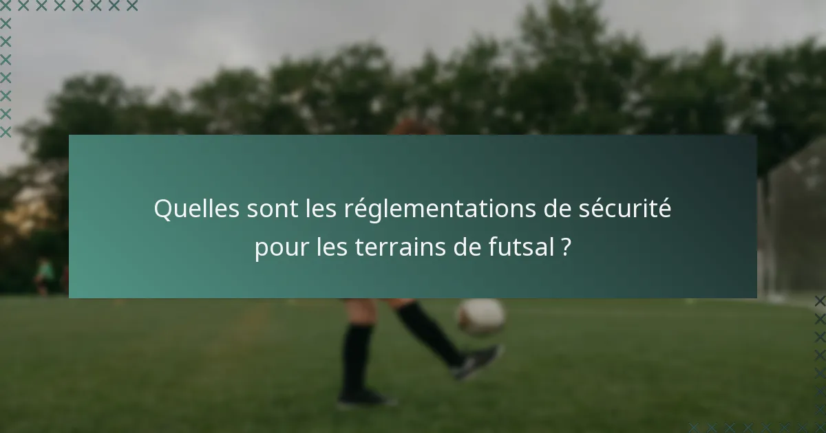 Quelles sont les réglementations de sécurité pour les terrains de futsal ?